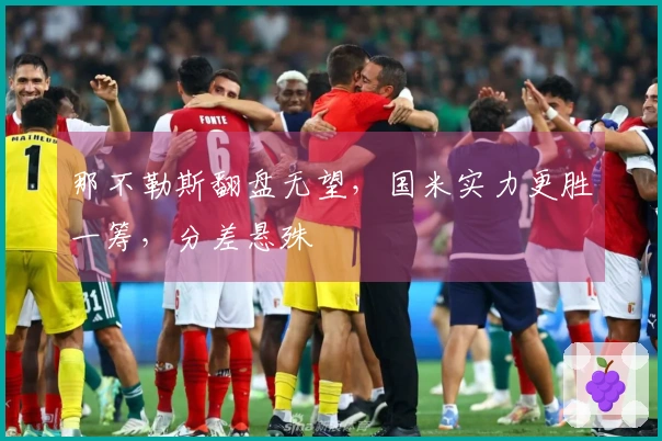 那不勒斯翻盘无望，国米实力更胜一筹，分差悬殊