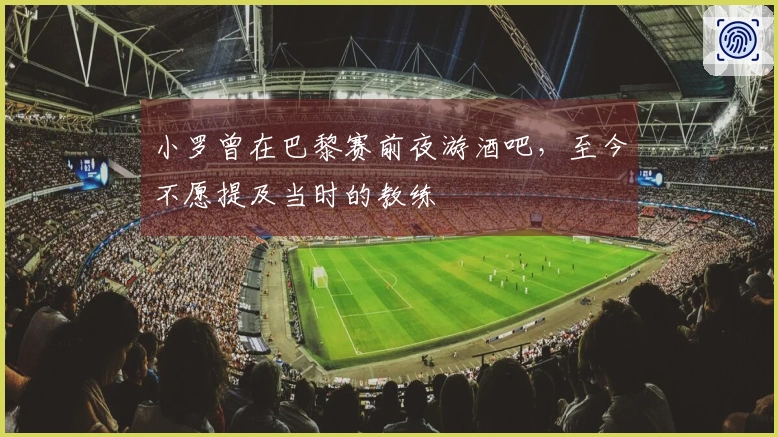 小罗曾在巴黎赛前夜游酒吧，至今不愿提及当时的教练