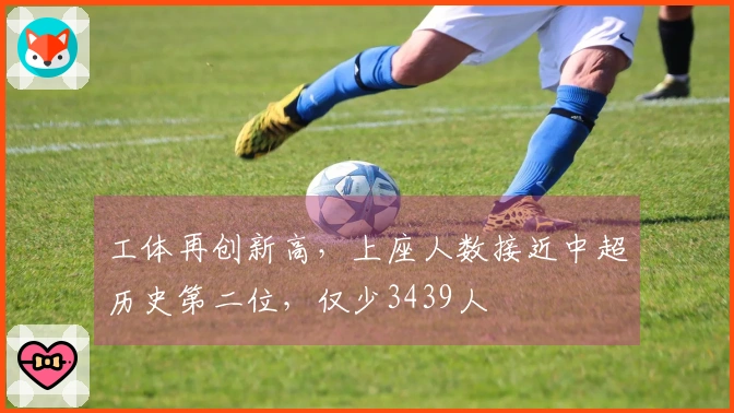 工体再创新高，上座人数接近中超历史第二位，仅少3439人