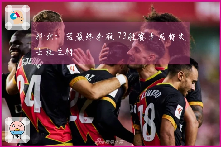 科尔：若最终夺冠 73胜赛季或将失去杜兰特